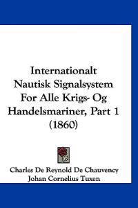 Internationalt Nautisk Signalsystem For Alle Krigs- Og Handelsmariner, Part 1 (1860)