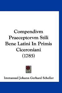 Compendivm Praeceptorvm Stili Bene Latini in Primis Ciceroniani