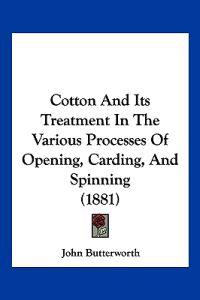 Cotton and Its Treatment in the Various Processes of Opening, Carding, and Spinning