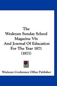The Wesleyan Sunday School Magazine V6