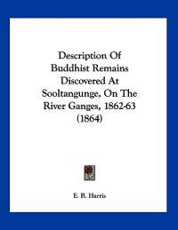 Bokomslag for "Description Of Buddhist Remains Discovered At Sooltangunge, On The River Ganges, 1862-63 (1864)"
