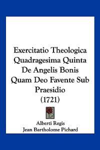 Exercitatio Theologica Quadragesima Quinta De Angelis Bonis Quam Deo Favente Sub Praesidio (1721)