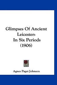 Glimpses Of Ancient Leicester