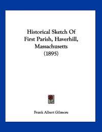 Historical Sketch Of First Parish, Haverhill, Massachusetts (1895)