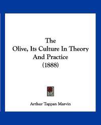 The Olive, Its Culture In Theory And Practice (1888)