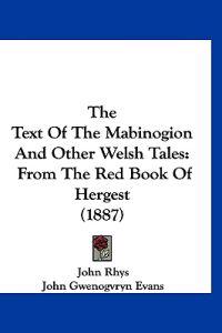 The Text Of The Mabinogion And Other Welsh Tales