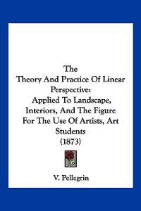 The Theory And Practice Of Linear Perspective