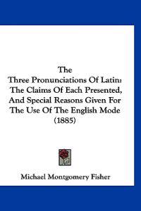The Three Pronunciations Of Latin
