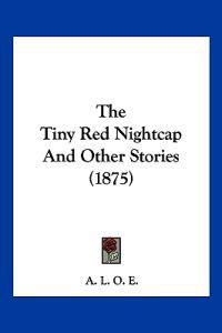 The Tiny Red Nightcap And Other Stories (1875)