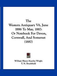 The Western Antiquary V6, June 1886 To May, 1887