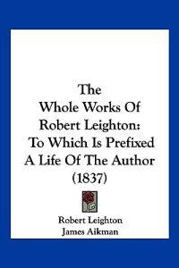The Whole Works Of Robert Leighton