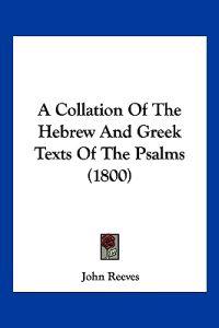 A Collation of the Hebrew and Greek Texts of the Psalms
