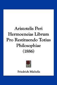 Aristotelis Peri Hermoeneias Librum Pro Restituendo Totius Philosophiae (1886)