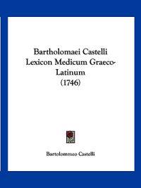 Bartholomaei Castelli Lexicon Medicum Graeco-Latinum (1746)