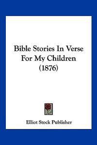 Bible Stories In Verse For My Children (1876)