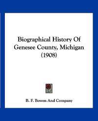 Biographical History Of Genesee County, Michigan (1908)