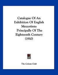 Catalogue Of An Exhibition Of English Mezzotints