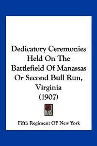 Dedicatory Ceremonies Held On The Battlefield Of Manassas Or Second Bull Run, Virginia (1907)