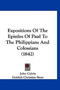 Expositions Of The Epistles Of Paul To The Philippians And Colossians (1842)