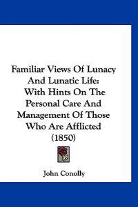 Familiar Views Of Lunacy And Lunatic Life