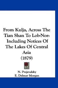 From Kulja, Across The Tian Shan To Lob-Nor