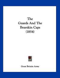 The Guards And The Bearskin Caps (1854)