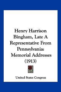 Henry Harrison Bingham, Late A Representative From Pennsylvania