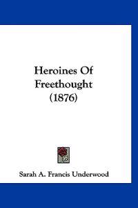 Heroines Of Freethought (1876)