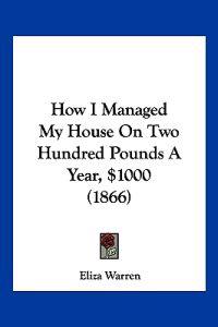 How I Managed My House On Two Hundred Pounds A Year, $1000 (1866)