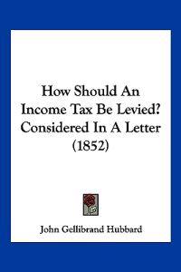 Bokomslag for "How Should An Income Tax Be Levied? Considered In A Letter (1852)"