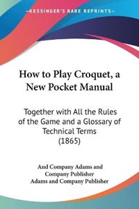 How to Play Croquet, a New Pocket Manual