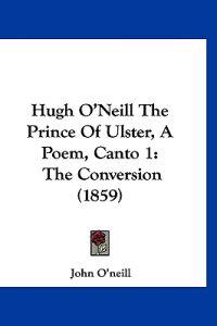 Hugh O'Neill The Prince Of Ulster, A Poem, Canto 1