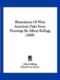 Illustrations Of West American Oaks From Drawings By Albert Kellogg (1889)