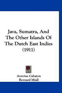 Java, Sumatra, And The Other Islands Of The Dutch East Indies (1911)