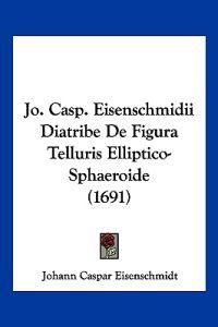 Jo. Casp. Eisenschmidii Diatribe De Figura Telluris Elliptico-Sphaeroide (1691)