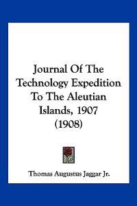 Journal Of The Technology Expedition To The Aleutian Islands, 1907 (1908)