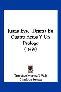 Juana Eyre, Drama En Cuatro Actos Y Un Prologo (1869)