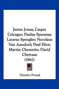 Pressel, T: Justus Jonas; Caspar Cricuger; Paulus Speratus;