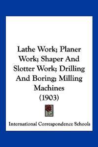 International Correspondence Schools: Lathe Work; Planer Wor