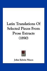 Latin Translations Of Selected Pieces From Prose Extracts (1890)