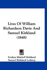 Lives Of William Richardson Davie And Samuel Kirkland (1848)