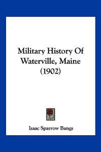 Military History Of Waterville, Maine (1902)