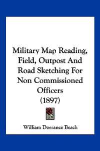 Military Map Reading, Field, Outpost And Road Sketching For Non Commissioned Officers (1897)