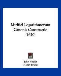 Napier, J: Mirifici Logarithmorum Canonis Constructio (1620)