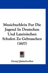 Quitschreiber, G: Musicbuchlein Fur Die Jugend In Deutschen