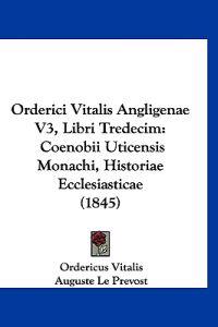 Orderici Vitalis Angligenae V3, Libri Tredecim