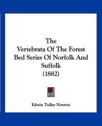 The Vertebrata Of The Forest Bed Series Of Norfolk And Suffolk (1882)