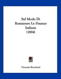 Sul Modo Di Restaurare Le Finanze Italiane (1894)