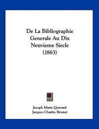 De La Bibliographie Generale Au Dix Neuvieme Siecle (1863)