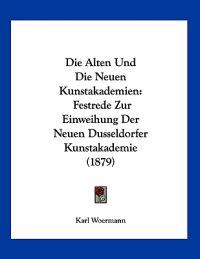 Woermann, K: Alten Und Die Neuen Kunstakademien